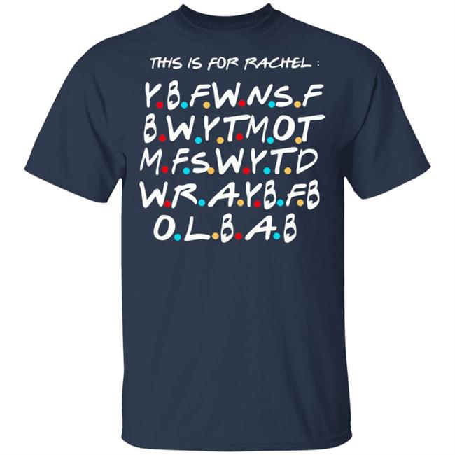 This Is For Rachel Shirt YBFWNSF BWYTMOT MFSWYTD WRAYBFB OLBAB This Is For Rachel Shirt YBFWNSF BWYTMOT MFSWYTD WRAYBFB OLBAB