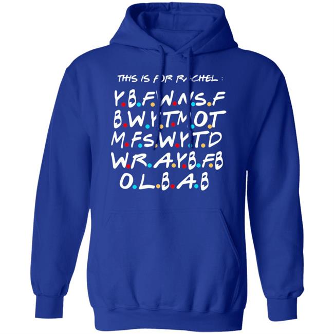 This Is For Rachel Shirt YBFWNSF BWYTMOT MFSWYTD WRAYBFB OLBAB This Is For Rachel Shirt YBFWNSF BWYTMOT MFSWYTD WRAYBFB OLBAB