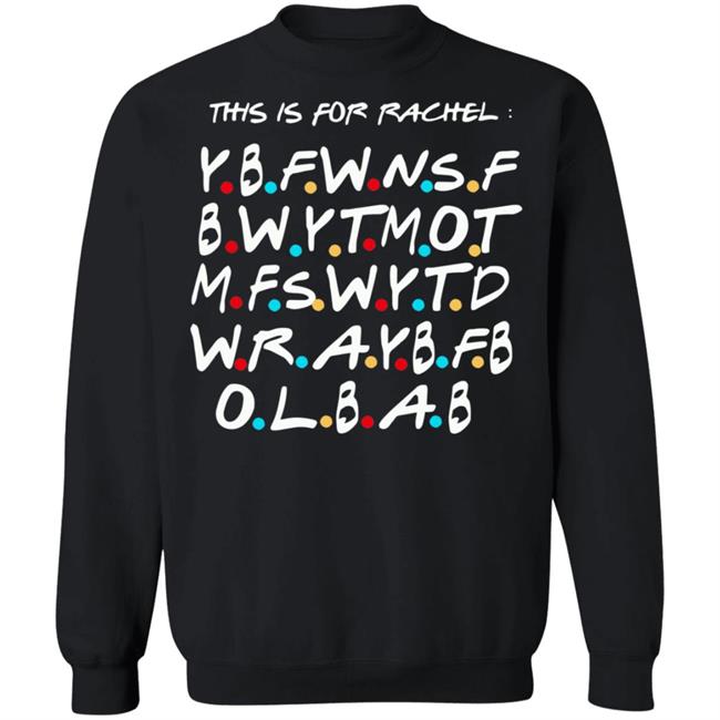 This Is For Rachel Shirt YBFWNSF BWYTMOT MFSWYTD WRAYBFB OLBAB This Is For Rachel Shirt YBFWNSF BWYTMOT MFSWYTD WRAYBFB OLBAB