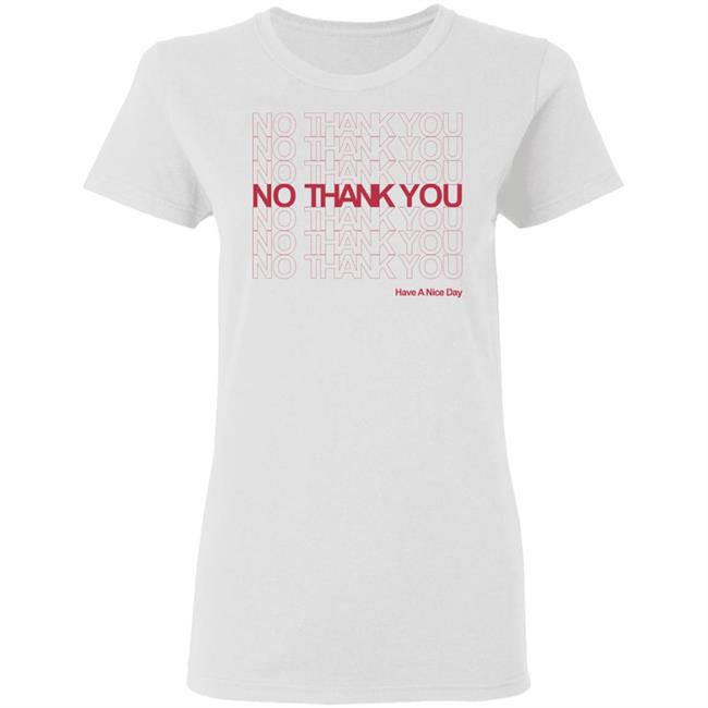 No Thank You Shirt No Thank You No Thank You Have A Nice Day White Shirt No Thank You Shirt No Thank You No Thank You Have A Nice Day White Shirt