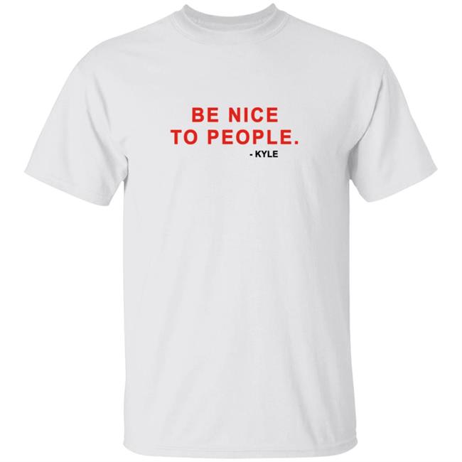 Kyle Be Nice To People Shirt Kyle Merch Kyle T Shirts Be Nice To People Shirt Be Nice To People T Shirt