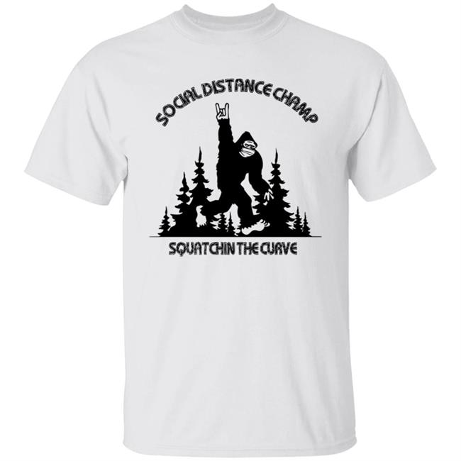 Social Distance Champ Squatchin The Curve Tee Shirt Social Distance Champ Squatchin The Curve Tee Shirt