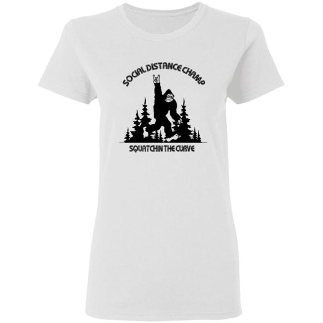 Social Distance Champ Squatchin The Curve Tee Shirt Social Distance Champ Squatchin The Curve Tee Shirt