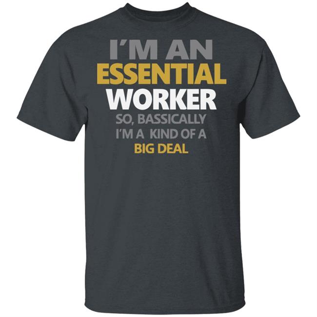 I’m an Essential Worker Shirt So Basically I'm Kind Of A Big Deal black T-Shirt with sayings I’m an Essential Worker Shirt So Basically I'm Kind Of A Big Deal black T-Shirt with sayings