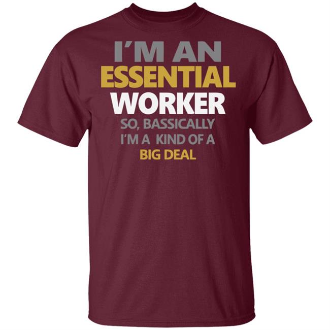 I’m an Essential Worker Shirt So Basically I'm Kind Of A Big Deal black T-Shirt with sayings I’m an Essential Worker Shirt So Basically I'm Kind Of A Big Deal black T-Shirt with sayings