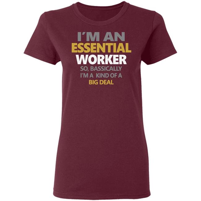 I’m an Essential Worker Shirt So Basically I'm Kind Of A Big Deal black T-Shirt with sayings I’m an Essential Worker Shirt So Basically I'm Kind Of A Big Deal black T-Shirt with sayings