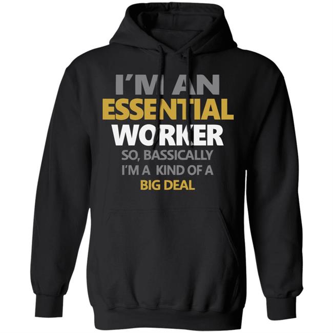 I’m an Essential Worker Shirt So Basically I'm Kind Of A Big Deal black T-Shirt with sayings I’m an Essential Worker Shirt So Basically I'm Kind Of A Big Deal black T-Shirt with sayings