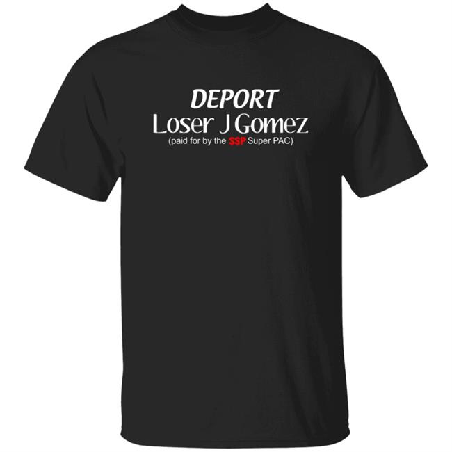 Skank Skanks Podcast Deport Loser J Gomez Paid For By The SSP Super PAC Shirt