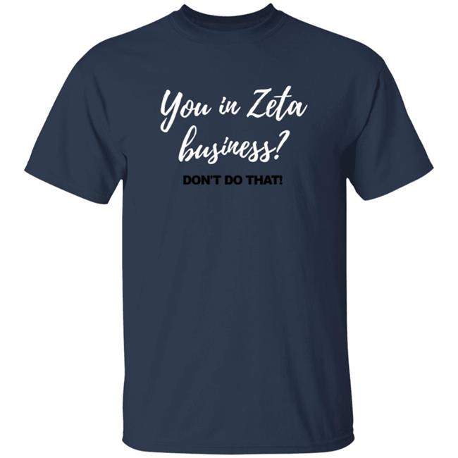 The Magical Zeta You In Zeta Business Don't Do That Shirt
