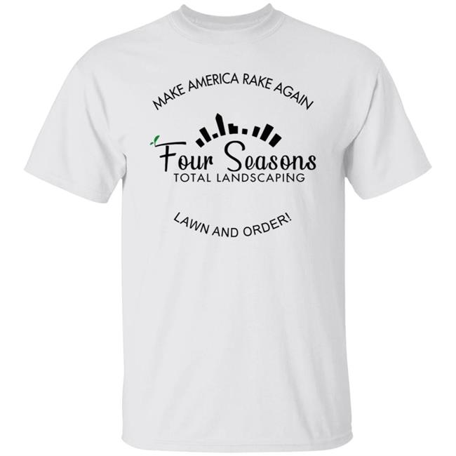 Make America Rake Again Four Seasons Total Landscaping Lawn And Order Tee Shirt
