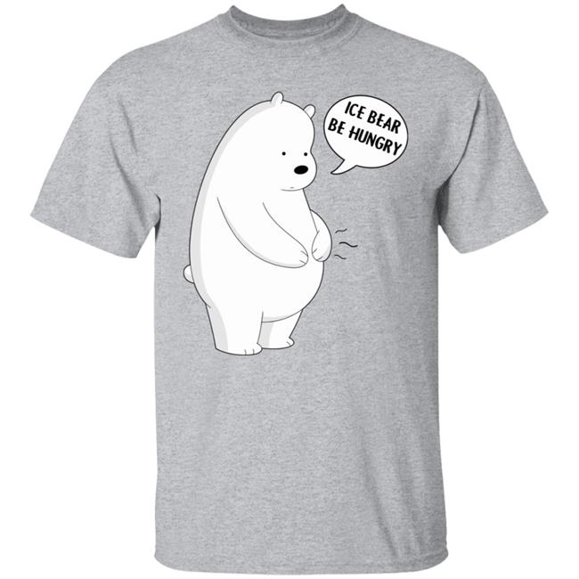 Ice Bear Be Hungry Shirt Ice Bear Be Hungry Shirt