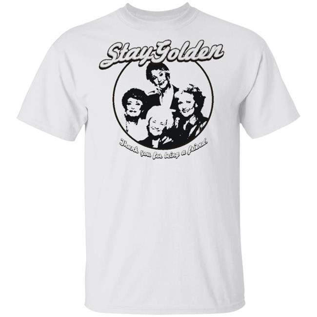 Thank You For Being A Friend The Golden Girls 'Stay Golden' Golden Squad State of Mind white shirt Thank You For Being A Friend The Golden Girls 'Stay Golden' Golden Squad State of Mind white shirt
