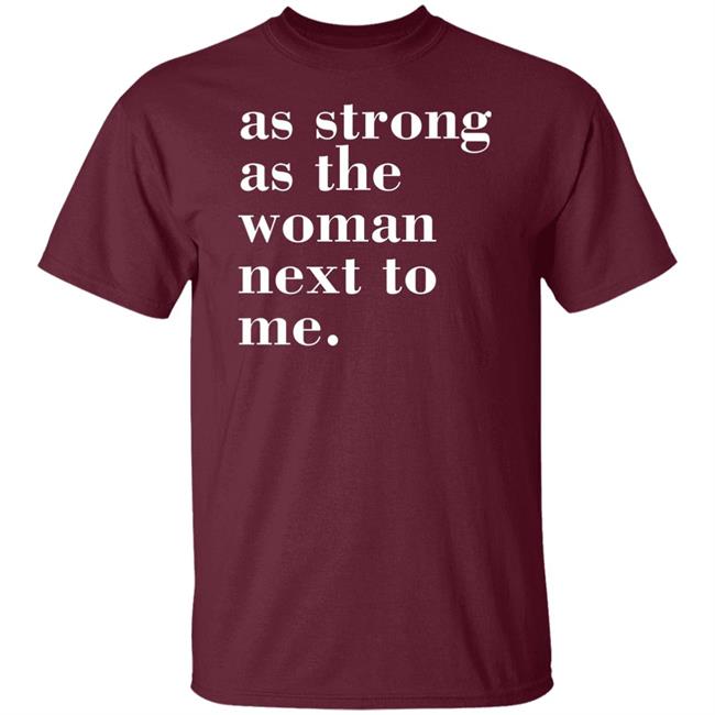As Strong As The Woman Next To Me T Shirt