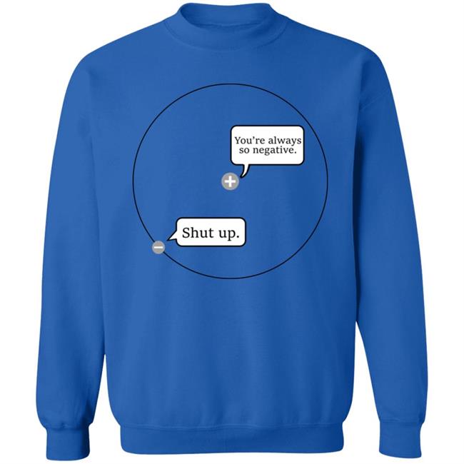 You're Always So Negative Shut Up Shirt Johanna Brown You're Always So Negative Shut Up Shirt Johanna Brown