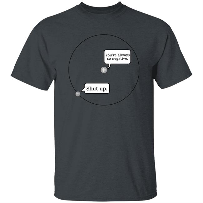 You're Always So Negative Shut Up Shirt Johanna Brown You're Always So Negative Shut Up Shirt Johanna Brown