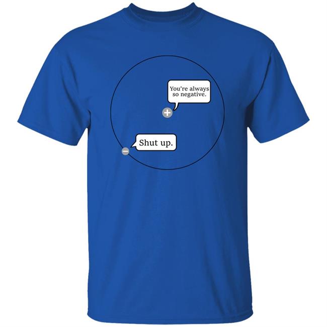 You're Always So Negative Shut Up Shirt Johanna Brown You're Always So Negative Shut Up Shirt Johanna Brown