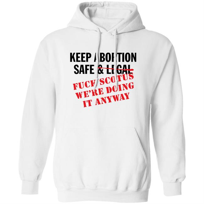 Keep Abortion Safe & Legal Fuck Scotus We're Doing It Anyway Shirt Keep Abortion Safe & Legal Fuck Scotus We're Doing It Anyway Shirt