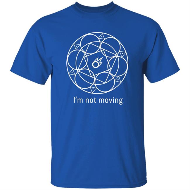 I'm Not Moving Ffxiv Mage Ley Lines T Shirt I'm Not Moving Ffxiv Mage Ley Lines T Shirt