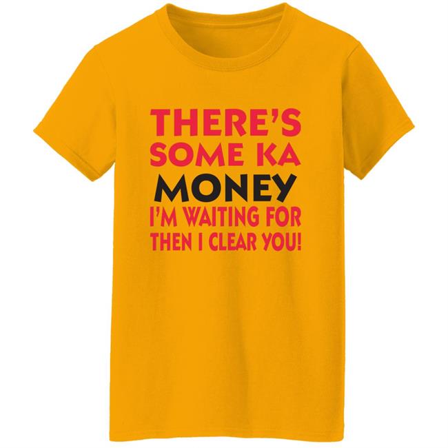 BennyMalama There's Some Ka Money I'm Waiting For Then I Clear You Shirt BennyMalama There's Some Ka Money I'm Waiting For Then I Clear You Shirt
