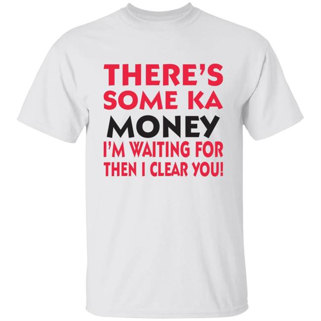 BennyMalama There's Some Ka Money I'm Waiting For Then I Clear You Shirt BennyMalama There's Some Ka Money I'm Waiting For Then I Clear You Shirt