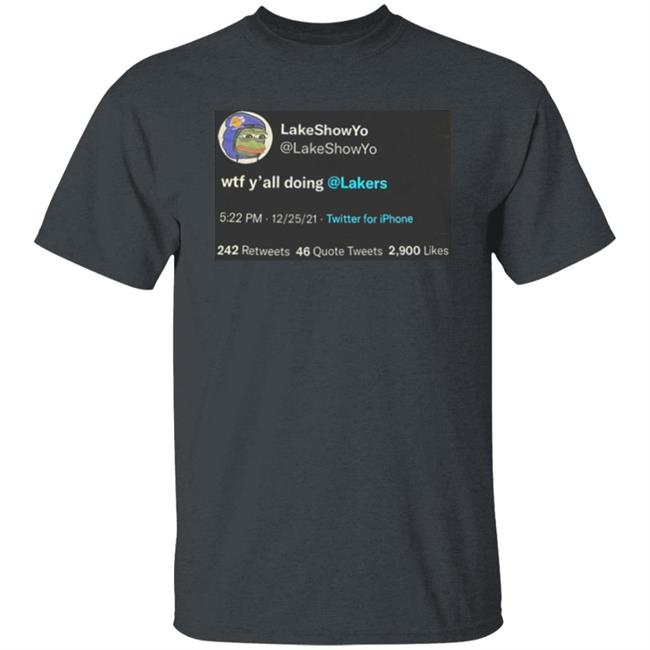 Lakeshow Yo Lakeshowyo Wtf Y'all Doing Lakers Shirt Lakeshow Yo Lakeshowyo Wtf Y'all Doing Lakers Shirt