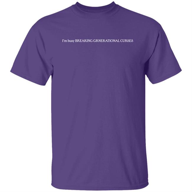 I’m Busy Breaking Grnerational Curses Shirt I’m Busy Breaking Grnerational Curses Shirt