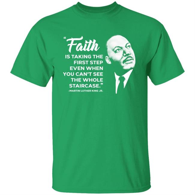 Faith Is Taking The First Step Even When You Can't See The Whole Staircase Martin Luther King Jr Shirt