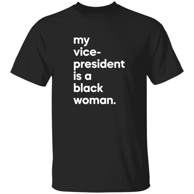 My Vice-President Is A Black Woman T Shirt