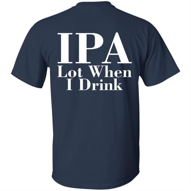 Ely IPA Lot When I Drink Shirt