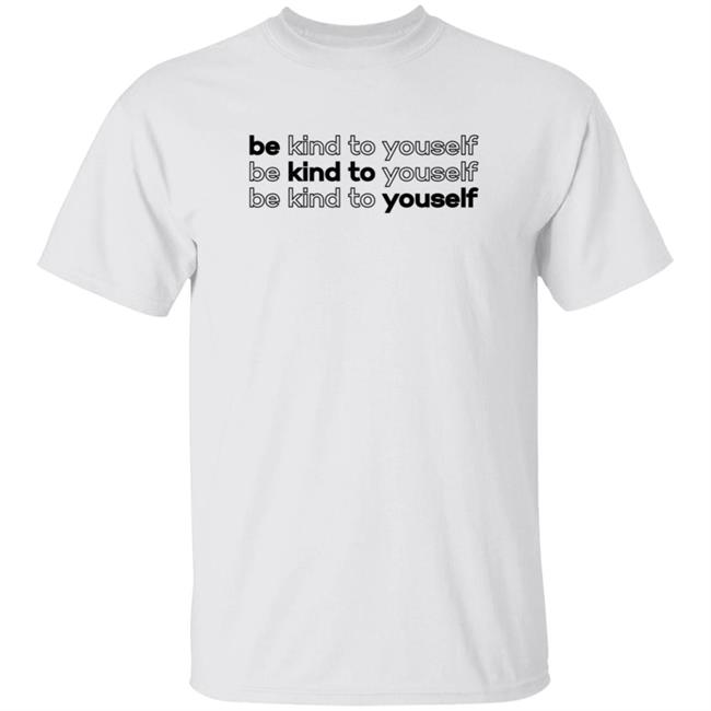 Be Kind To Yourself Tee Shirt
