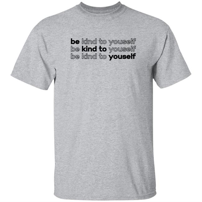 Be Kind To Yourself Tee Shirt Be Kind To Yourself Tee Shirt