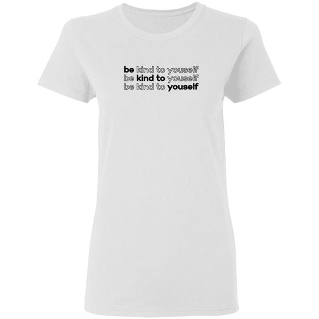 Be Kind To Yourself Tee Shirt Be Kind To Yourself Tee Shirt