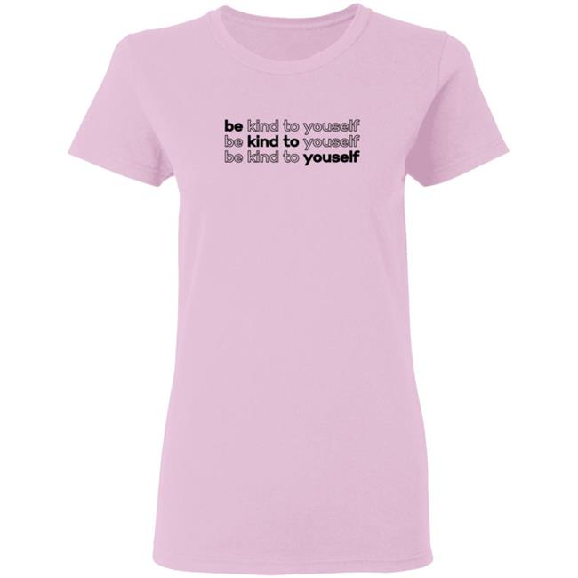 Be Kind To Yourself Tee Shirt Be Kind To Yourself Tee Shirt