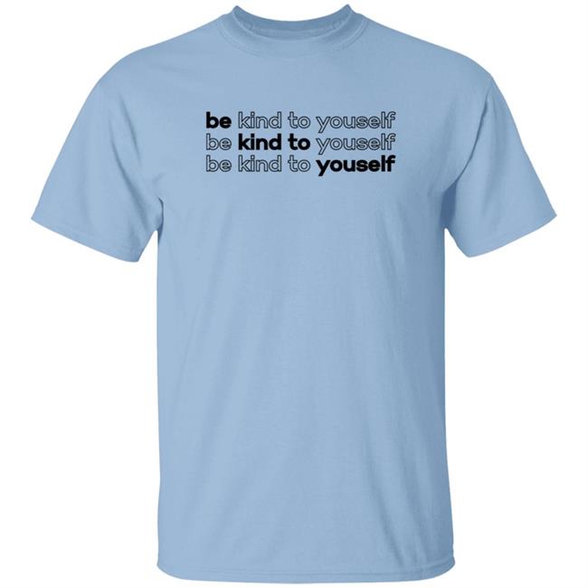 Be Kind To Yourself Tee Shirt Be Kind To Yourself Tee Shirt