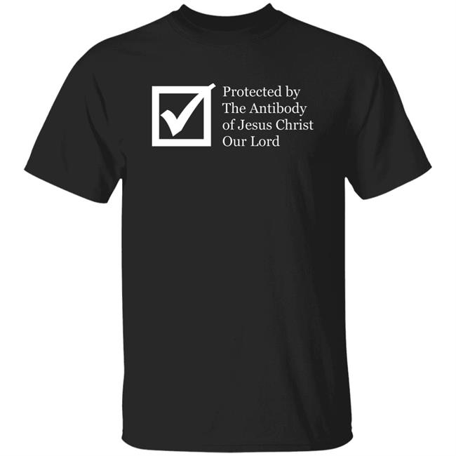 Protected By The Antibody Of Jesus Christ Our Lord Vaccinated By The Lord Jesus Came Inside Me Assholes Live Forever Shirt Protected By The Antibody Of Jesus Christ Our Lord Vaccinated By The Lord Jesus Came Inside Me Assholes Live Forever Shirt