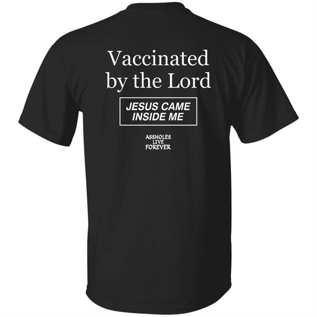 Protected By The Antibody Of Jesus Christ Our Lord Vaccinated By The Lord Jesus Came Inside Me Assholes Live Forever Shirt