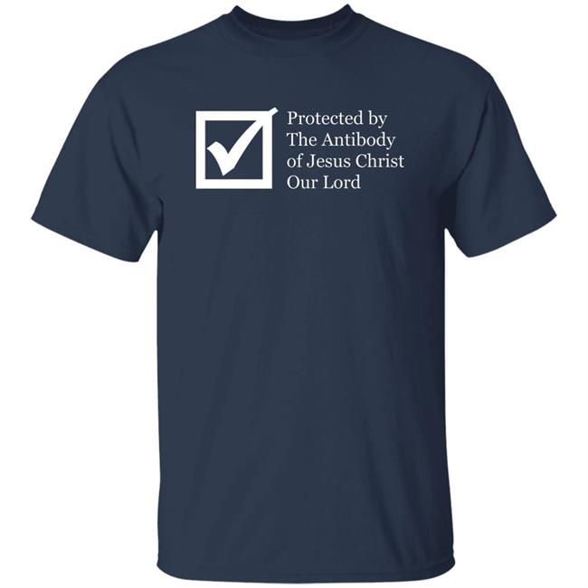 Protected By The Antibody Of Jesus Christ Our Lord Vaccinated By The Lord Jesus Came Inside Me Assholes Live Forever Shirt Protected By The Antibody Of Jesus Christ Our Lord Vaccinated By The Lord Jesus Came Inside Me Assholes Live Forever Shirt
