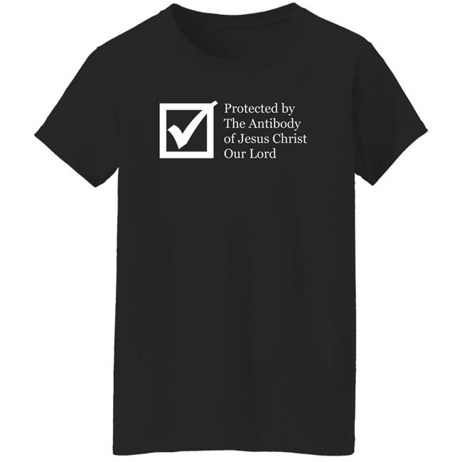 Protected By The Antibody Of Jesus Christ Our Lord Vaccinated By The Lord Jesus Came Inside Me Assholes Live Forever Shirt Protected By The Antibody Of Jesus Christ Our Lord Vaccinated By The Lord Jesus Came Inside Me Assholes Live Forever Shirt