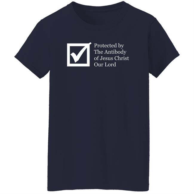 Protected By The Antibody Of Jesus Christ Our Lord Vaccinated By The Lord Jesus Came Inside Me Assholes Live Forever Shirt Protected By The Antibody Of Jesus Christ Our Lord Vaccinated By The Lord Jesus Came Inside Me Assholes Live Forever Shirt