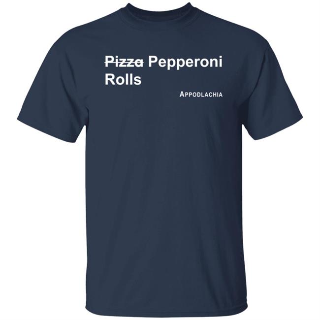 Pizza Pepperoni Rolls Appodlacha T Shirt Pizza Pepperoni Rolls Appodlacha T Shirt