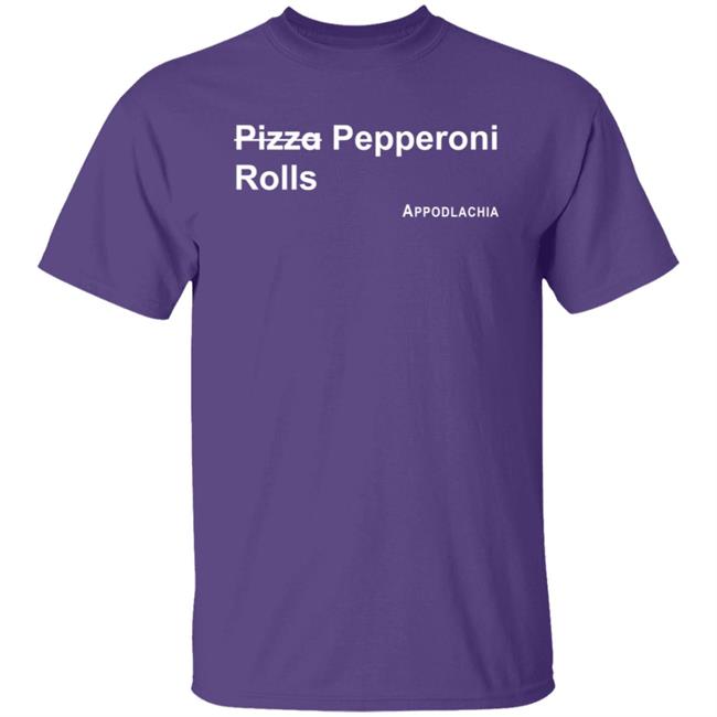 Pizza Pepperoni Rolls Appodlacha T Shirt Pizza Pepperoni Rolls Appodlacha T Shirt