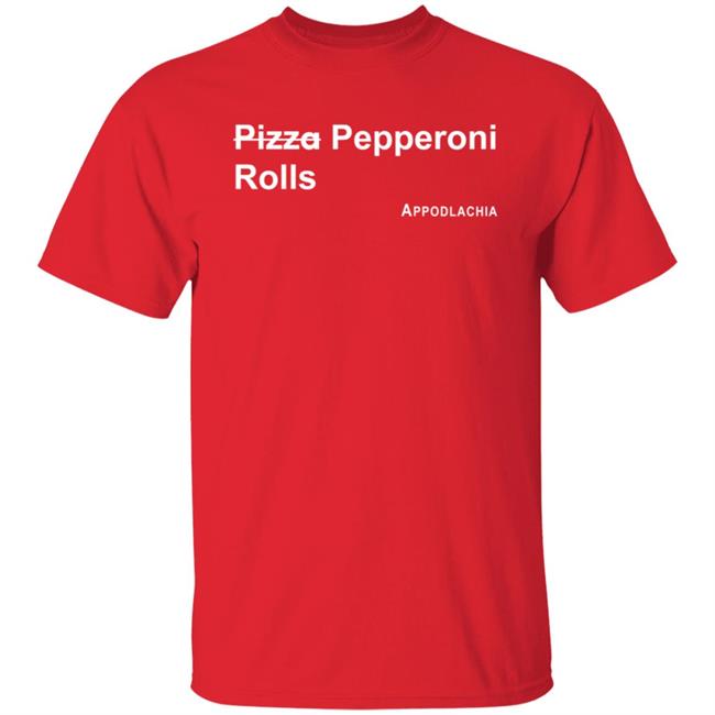 Pizza Pepperoni Rolls Appodlacha T Shirt
