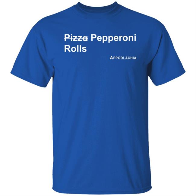 Pizza Pepperoni Rolls Appodlacha T Shirt Pizza Pepperoni Rolls Appodlacha T Shirt