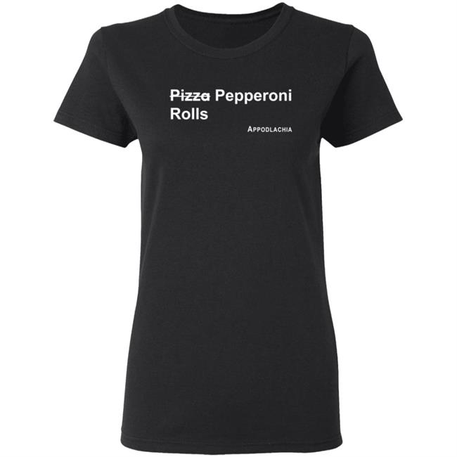 Pizza Pepperoni Rolls Appodlacha T Shirt Pizza Pepperoni Rolls Appodlacha T Shirt
