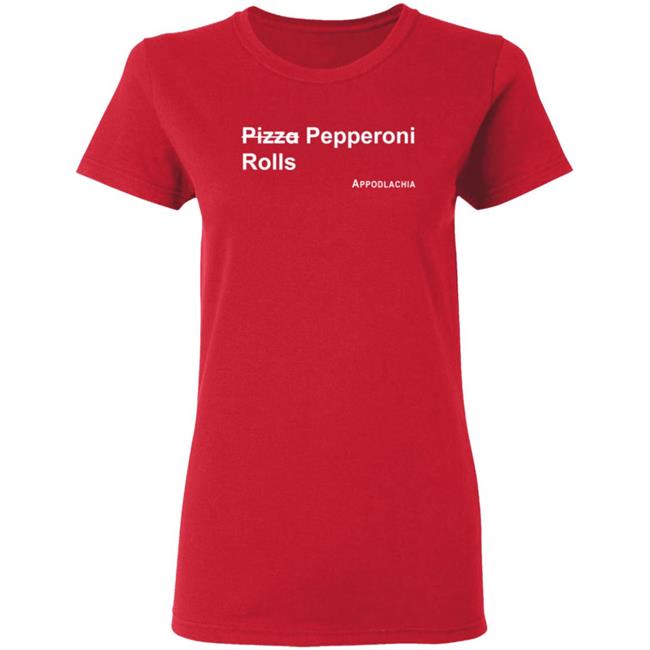 Pizza Pepperoni Rolls Appodlacha T Shirt Pizza Pepperoni Rolls Appodlacha T Shirt