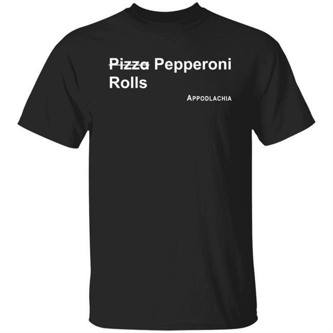 Pizza Pepperoni Rolls Appodlacha T Shirt Pizza Pepperoni Rolls Appodlacha T Shirt