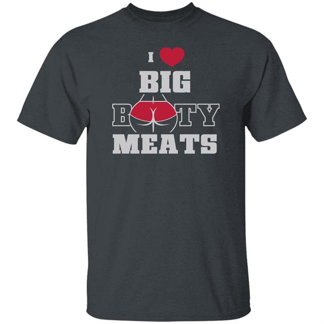Ginger Billy Merch Big Booty Meats T Shirt I Love Big Booty Meats Ginger Billy Merch Big Booty Meats T Shirt I Love Big Booty Meats