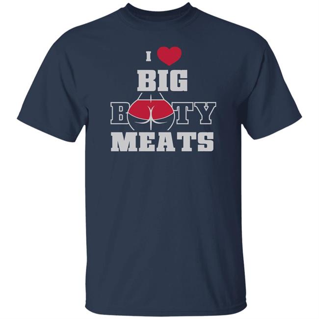Ginger Billy Merch Big Booty Meats T Shirt I Love Big Booty Meats Ginger Billy Merch Big Booty Meats T Shirt I Love Big Booty Meats