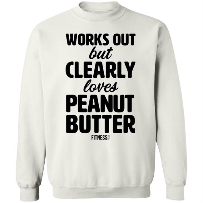 Works Out But Clearly Loves Peanut Butter T Shirt Works Out But Clearly Loves Peanut Butter T Shirt