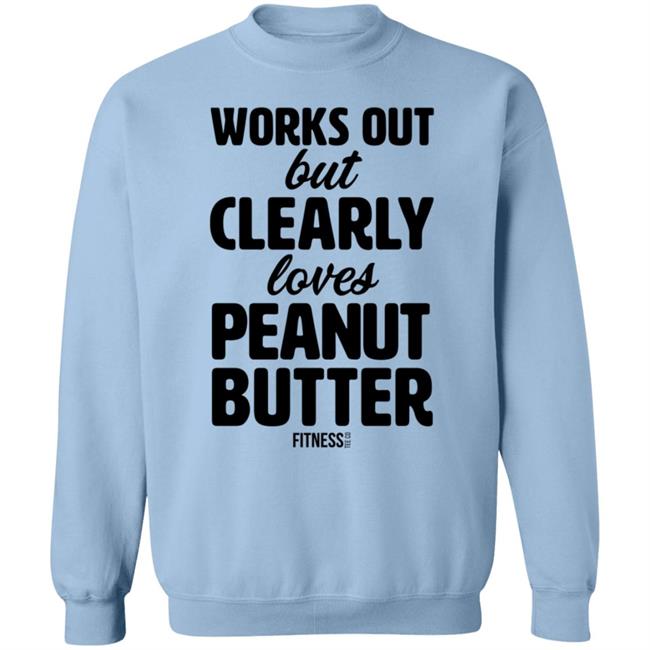 Works Out But Clearly Loves Peanut Butter T Shirt Works Out But Clearly Loves Peanut Butter T Shirt